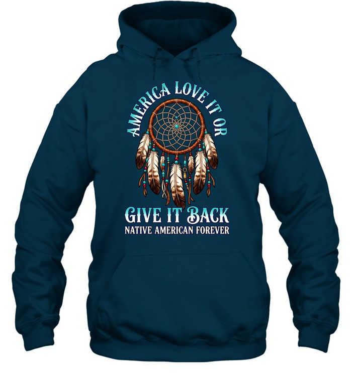 America Love It Or Give It Back Native American Forever
