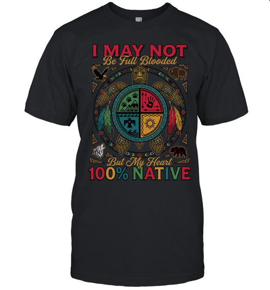 I MAY NOT Be Full Blooded But My Heart 100% NATIVE