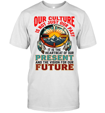 OUR CULTURE IS NOT JUST OUR PAST-IT IS THE HEARTBEAT OF OUR PRESENT AND THE VISION FOR OUR FUTURE