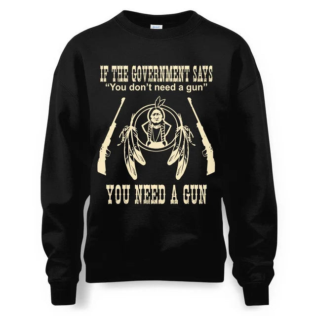 IF THE GOVERNMENT SAYS You don't need a gun YOU NEED A GUN