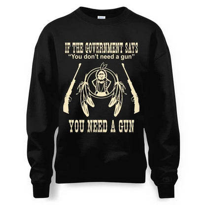 IF THE GOVERNMENT SAYS You don't need a gun YOU NEED A GUN