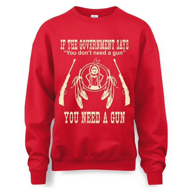 IF THE GOVERNMENT SAYS You don't need a gun YOU NEED A GUN