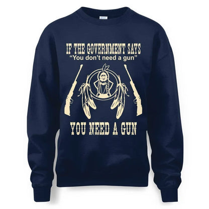 IF THE GOVERNMENT SAYS You don't need a gun YOU NEED A GUN