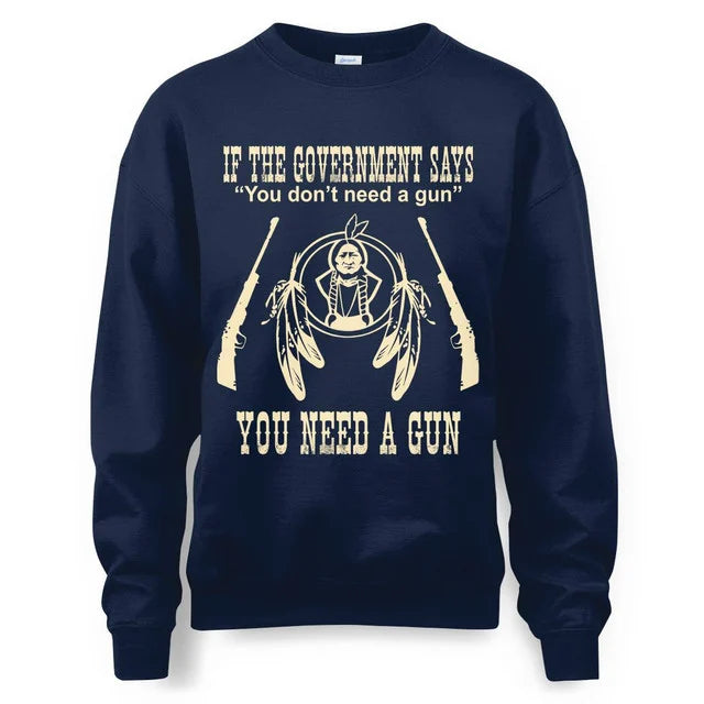 IF THE GOVERNMENT SAYS You don't need a gun YOU NEED A GUN