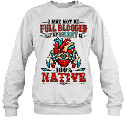 I MAY NOT Be Full Blooded But My Heart 100% NATIVE