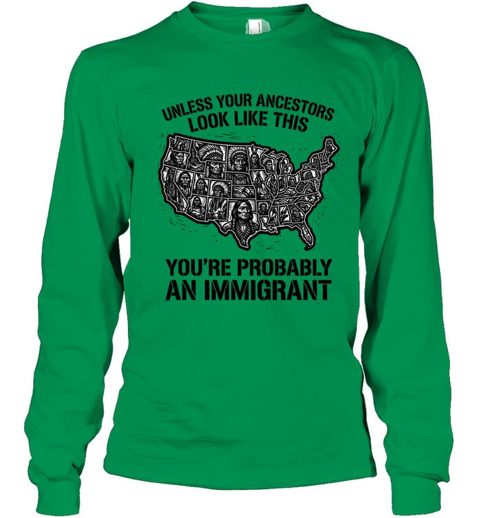 UNLESS YOUR ANCESTORS LOOK  LIKE THIS YOU'RE PROBABLY AN IMMIGRANT