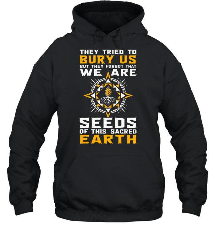They Tried To Bury Us, But They Forgot That We Are Seeds Of This Sacred Earth