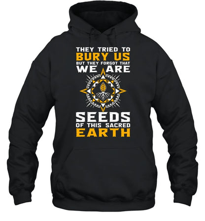 They Tried To Bury Us, But They Forgot That We Are Seeds Of This Sacred Earth