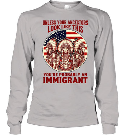 UNLESS YOUR ANCESTORS LOOK LIKE THIS YOU'RE PROBABLY AN IMMIGRANT