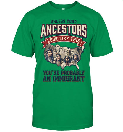 UNLESS YOUR ANCESTORS LOOK LIKE THIS YOU'RE PROBABLY AN IMMIGRANT