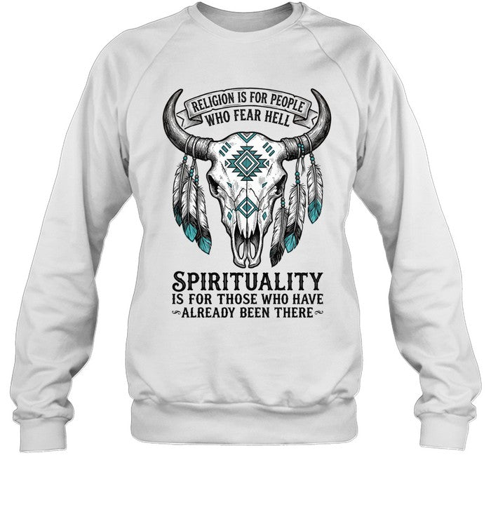 RELIGION IS FOR PEOPLE WHO FEAR HELL. SPIRITUALITY IS FOR THOSE WHO HAVE ALREADY BEEN THERE