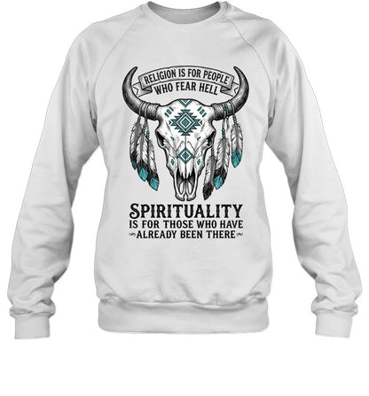 RELIGION IS FOR PEOPLE WHO FEAR HELL. SPIRITUALITY IS FOR THOSE WHO HAVE ALREADY BEEN THERE
