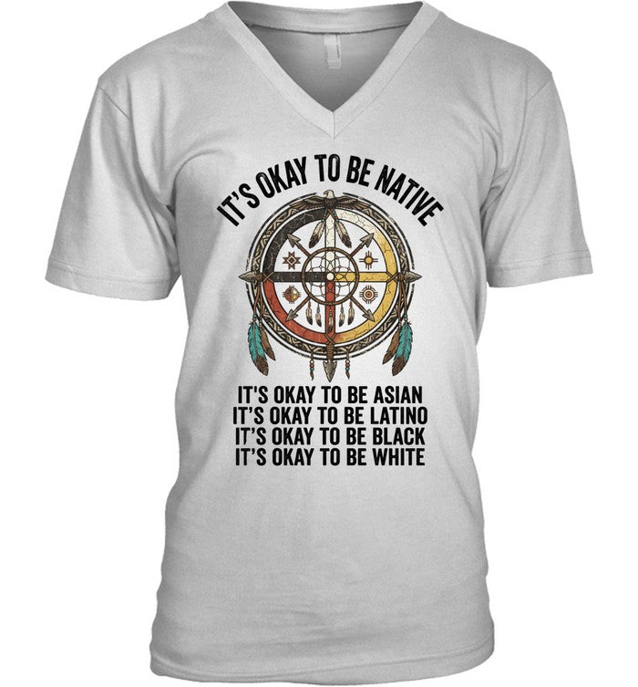 IT'S OKAY TO BE NATIVE. IT'S OKAY TO BE ASIAN. IT'S OKAY TO BE LATINO. IT'S OKAY TO BE BLACK. IT'S OKAY TO BE WHITE.