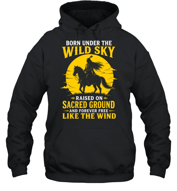BORN UNDER THE WILD SKY RAISED ON SACRED GROUND AND FOREVER FREE LIKE THE WIND