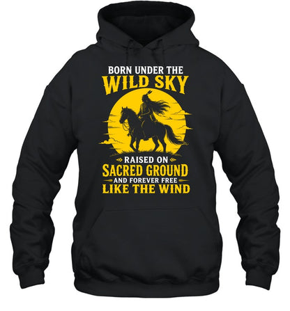 BORN UNDER THE WILD SKY RAISED ON SACRED GROUND AND FOREVER FREE LIKE THE WIND