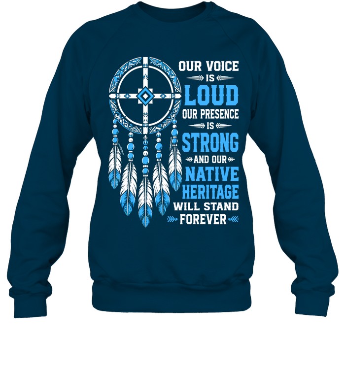 OUR VOICE IS LOUD OUR PRESENCE IS STRONG AND OUR NATIVE HERITAGE WILL STAND FOREVER