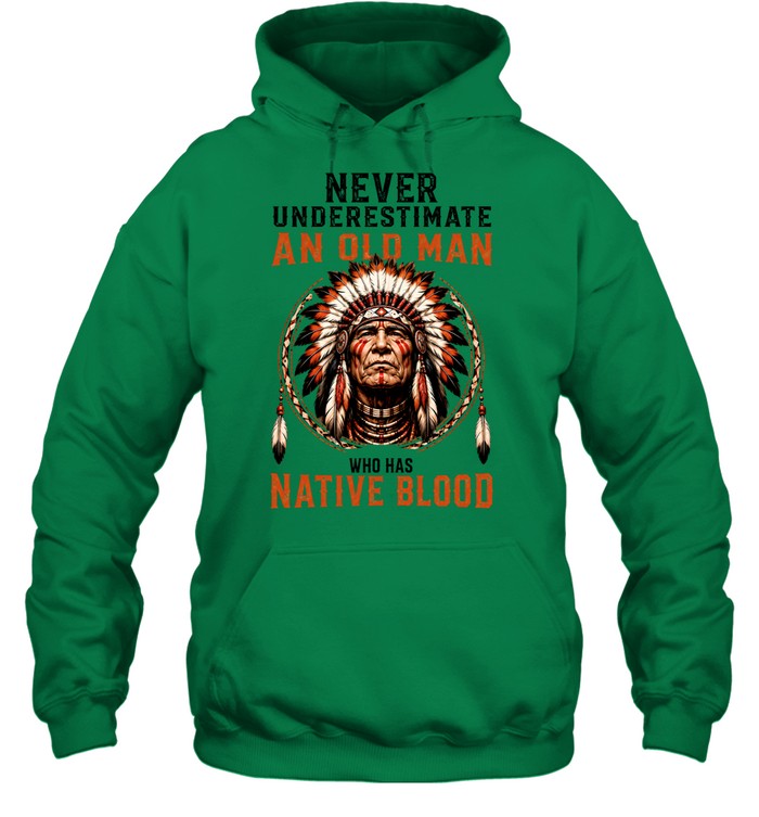 NEVER UNDERESTIMATE AN OLD MAN WHO HAS NATIVE BLOOD