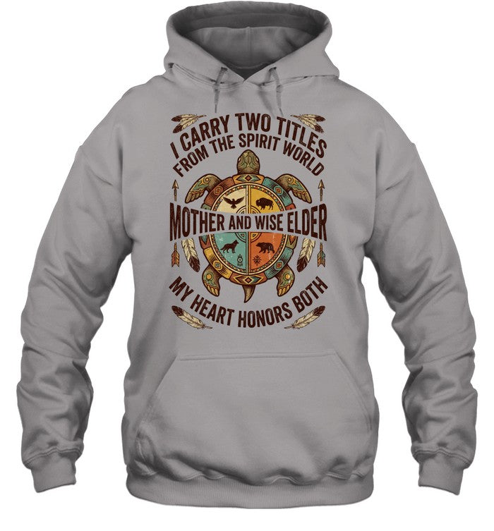I CARRY TWO TITLES FROM THE SPIRIT WORLD MOTHER AND WISE ELDER MY HEART HONORS BOTH
