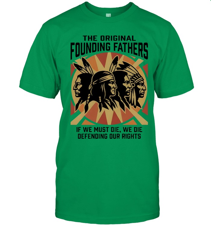 THE ORIGINAL FOUNDING FATHERS IF WE MUST DIE, WE DIE DEFENDING OUR RIGHTS