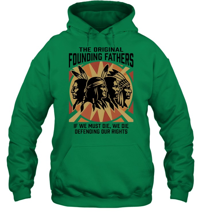 THE ORIGINAL FOUNDING FATHERS IF WE MUST DIE, WE DIE DEFENDING OUR RIGHTS