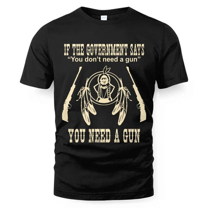IF THE GOVERNMENT SAYS You don't need a gun YOU NEED A GUN