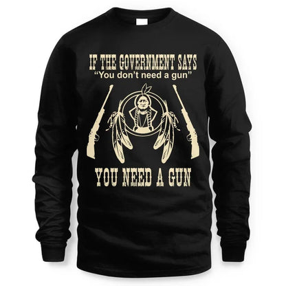 IF THE GOVERNMENT SAYS You don't need a gun YOU NEED A GUN