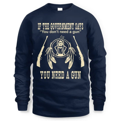 IF THE GOVERNMENT SAYS You don't need a gun YOU NEED A GUN