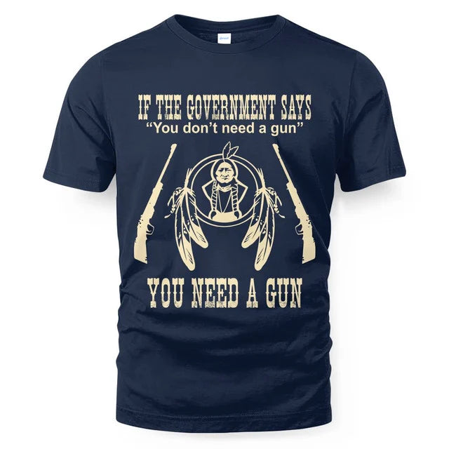 IF THE GOVERNMENT SAYS You don't need a gun YOU NEED A GUN