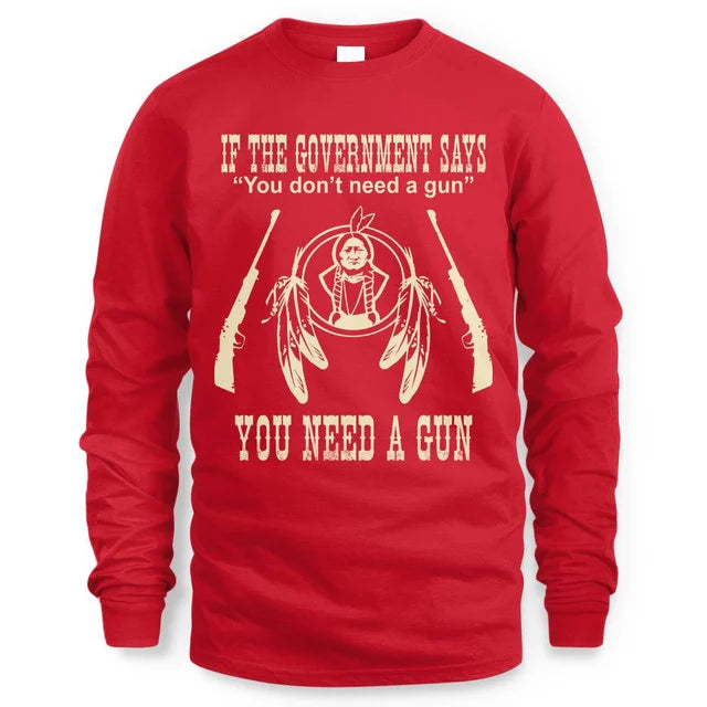 IF THE GOVERNMENT SAYS You don't need a gun YOU NEED A GUN