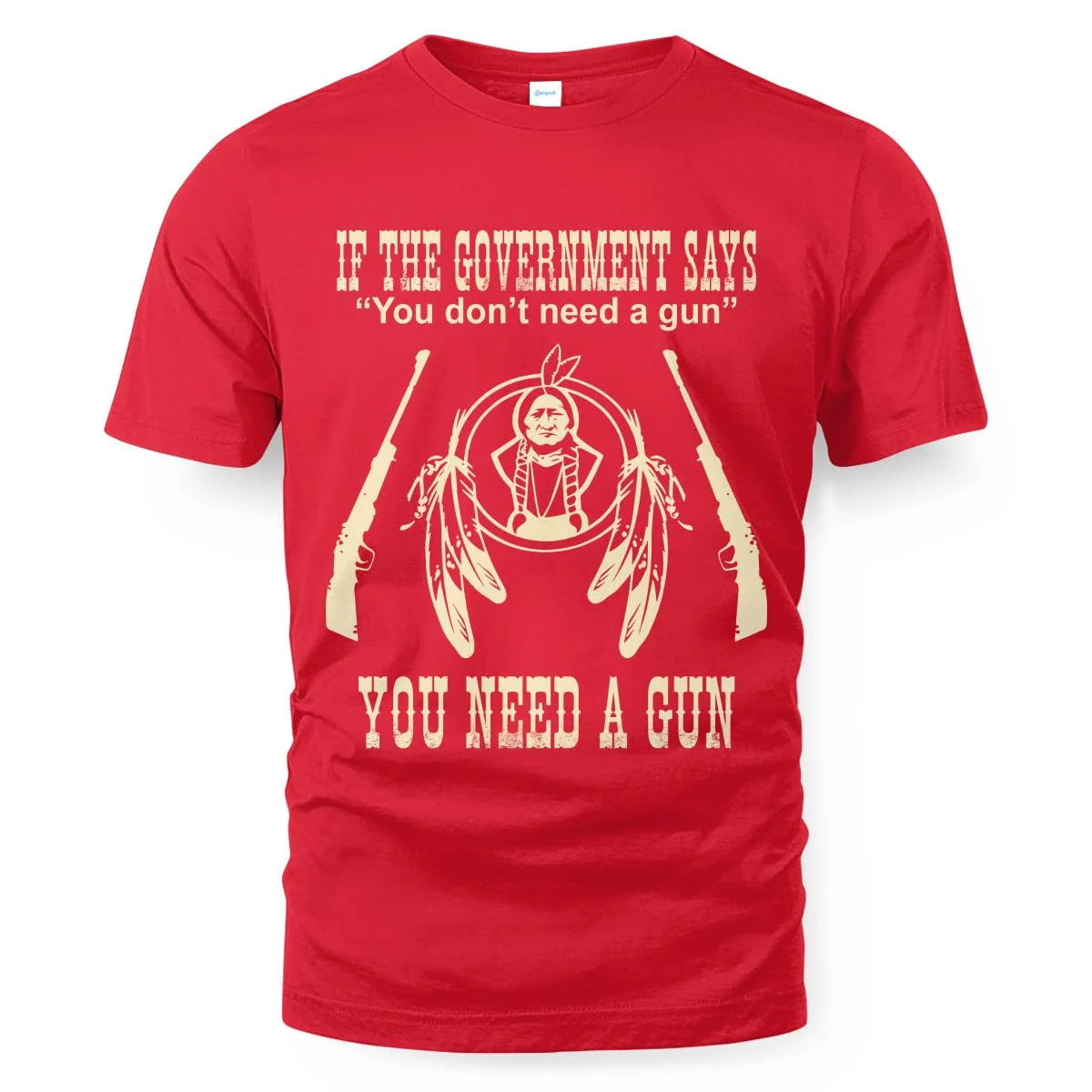 IF THE GOVERNMENT SAYS You don't need a gun YOU NEED A GUN