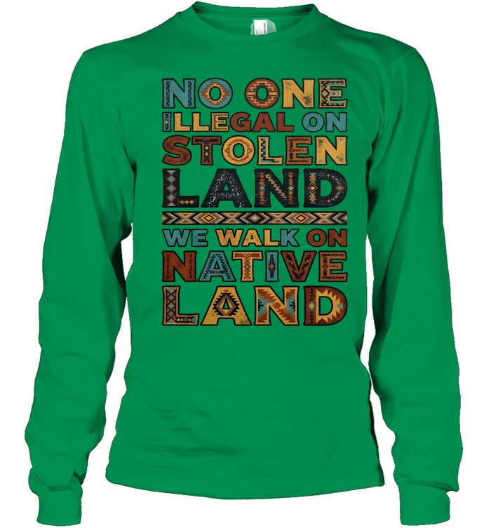NO ONE ILLEGAL ON STOLEN LAND WE WALK ON NATIVE LAND