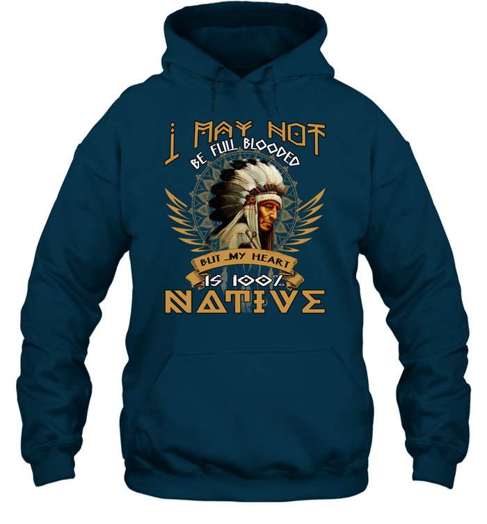 I MAY NOT BE FULL BLOODED BUT MY HEART IS 100% NATIVE