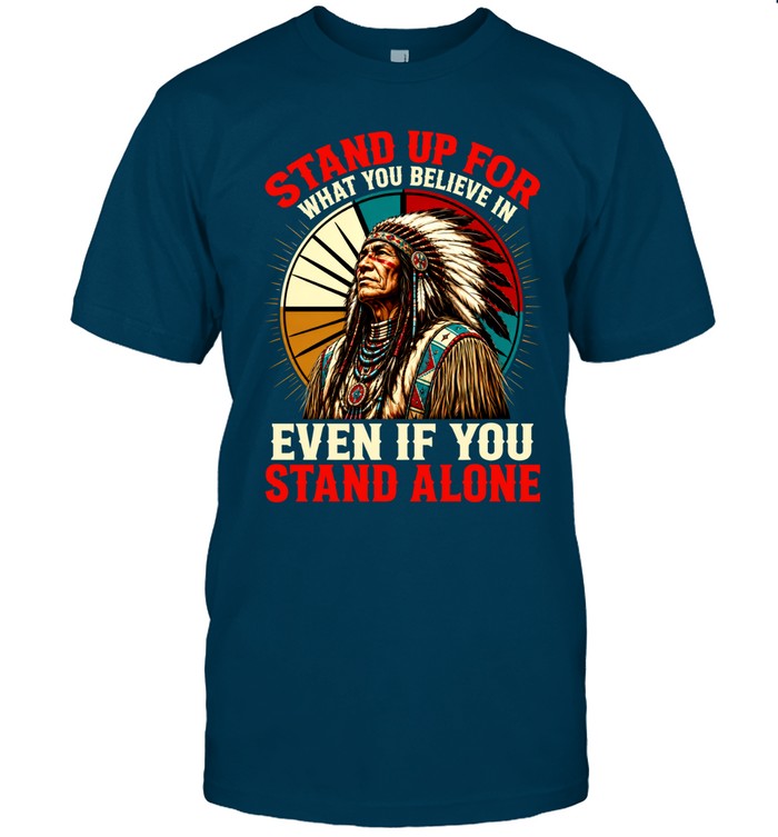 STAND UP FOR WHAT YOU BELIEVE IN EVEN IF YOU STAND ALONE