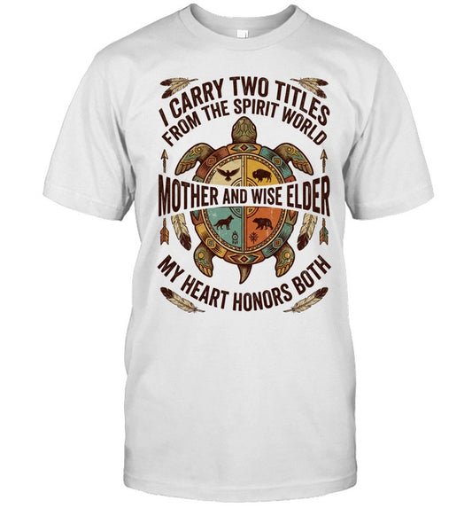 I CARRY TWO TITLES FROM THE SPIRIT WORLD MOTHER AND WISE ELDER MY HEART HONORS BOTH