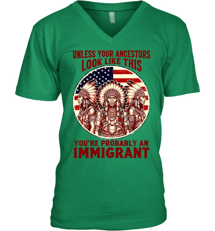 UNLESS YOUR ANCESTORS LOOK LIKE THIS YOU'RE PROBABLY AN IMMIGRANT
