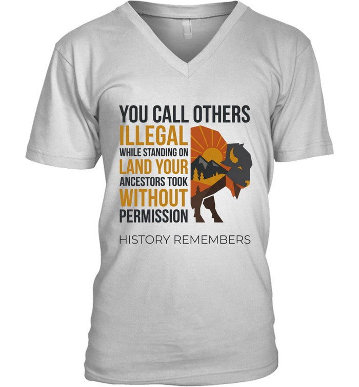 YOU CALL OTHERS ILLEGAL WHILE STANDING ON LAND YOUR ANCESTORS TOOK WITHOUT PERMISSION HISTORY REMEMBERS