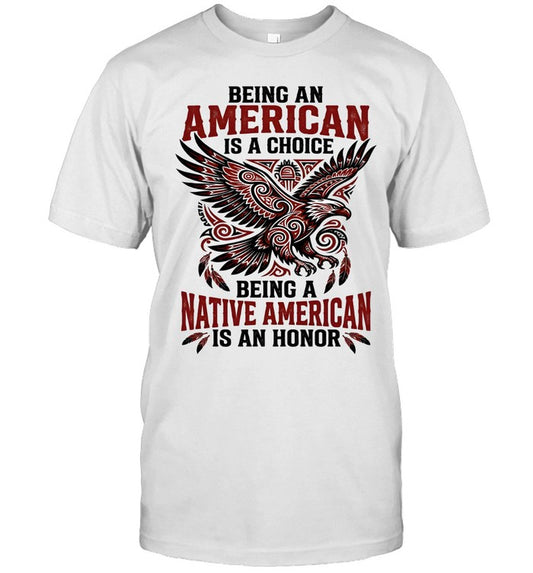 BEING AN AMERICAN IS A CHOICE BEING A NATIVE AMERICAN IS AN HONOR