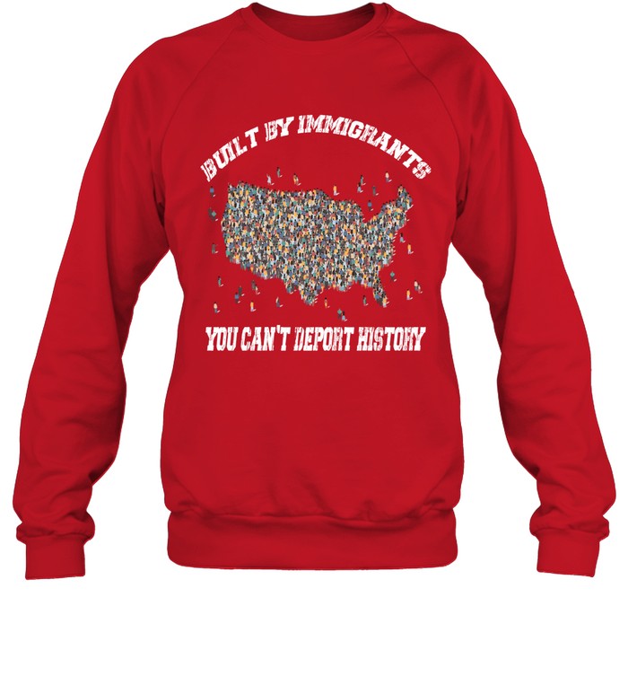 BUILT BY IMMIGRANTS YOU CAN'T DEPORT HISTORY
