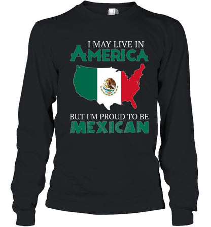I MAY LIVE IN AMERICA BUT I'M PROUD TO BE MEXICAN