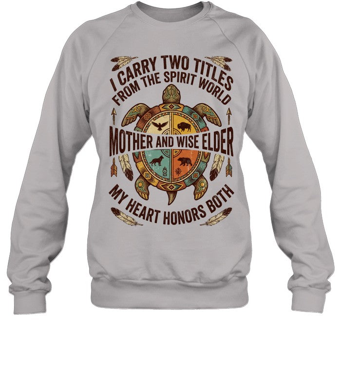 I CARRY TWO TITLES FROM THE SPIRIT WORLD MOTHER AND WISE ELDER MY HEART HONORS BOTH