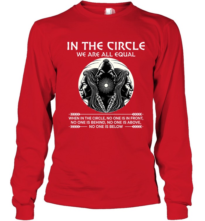 IN THE CIRCLE WE ARE ALL EQUAL WHEN IN THE CIRCLE, NO ONE IS IN FRONT, NO ONE IS BEHIND, NO ONE IS ABOVE, NO ONE IS BELOW