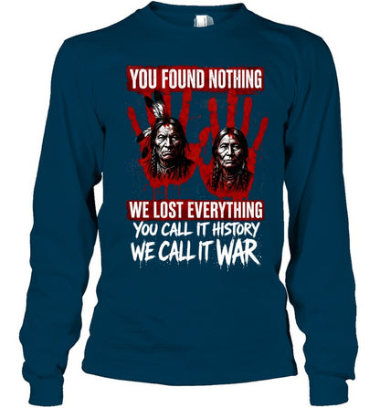 YOU FOUND NOTHING WE LOST EVERYTHING YOU CALL IT HISTORY WE CALL IT WAR