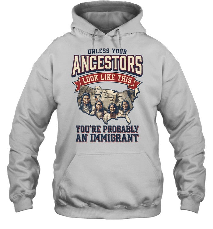UNLESS YOUR ANCESTORS LOOK LIKE THIS YOU'RE PROBABLY AN IMMIGRANT