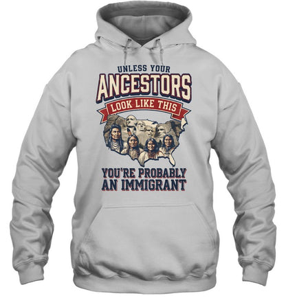 UNLESS YOUR ANCESTORS LOOK LIKE THIS YOU'RE PROBABLY AN IMMIGRANT