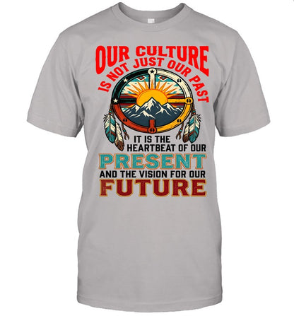 OUR CULTURE IS NOT JUST OUR PAST-IT IS THE HEARTBEAT OF OUR PRESENT AND THE VISION FOR OUR FUTURE