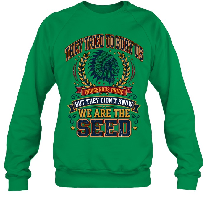 THEY TRIED TO BURY US INDIGENOUS PRIDE BUT THEY DIDN'T KNOW WE ARE THE SEED