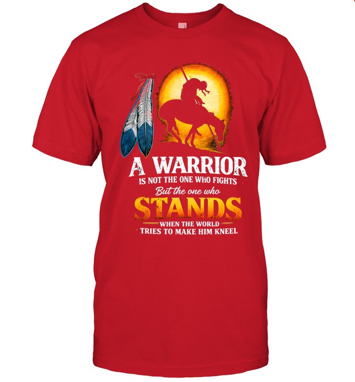 A WARRIOR IS NOT THE ONE WHO FIGHTS But the one who STANDS WHEN THE WORLD TRIES TO MAKE HIM KNEEL