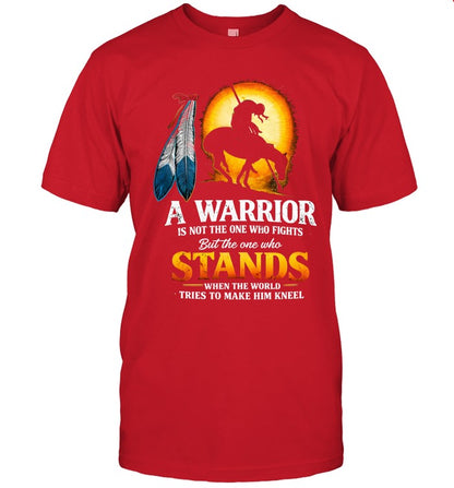 A WARRIOR IS NOT THE ONE WHO FIGHTS But the one who STANDS WHEN THE WORLD TRIES TO MAKE HIM KNEEL