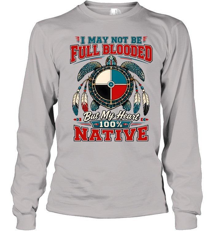 I MAY NOT BE FULL BLOODED But My Heart 100% NATIVE