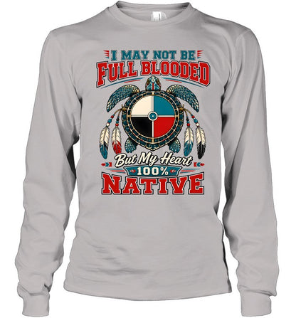I MAY NOT BE FULL BLOODED But My Heart 100% NATIVE